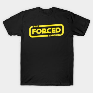 I Was Forced To Be Here T-Shirt